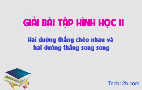 Giải bài 2: Hai đường thẳng chéo nhau và hai đường thẳng song song