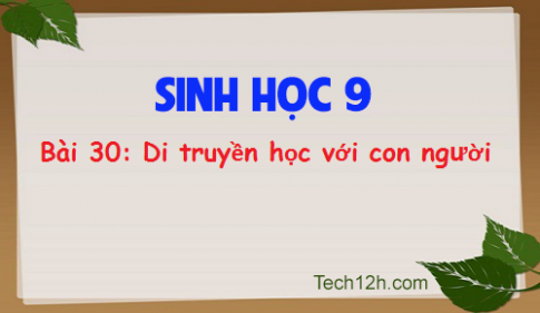 Giải bài 30 sinh 9: Di truyền học với con người