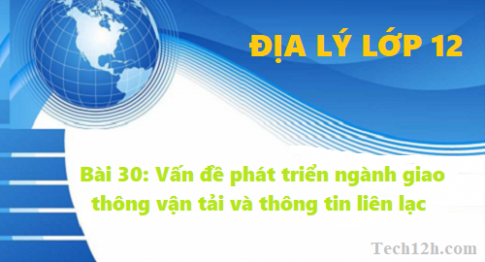 Bài 30: Vấn đề phát triển ngành giao thông vận tải và thông tin liên lạc