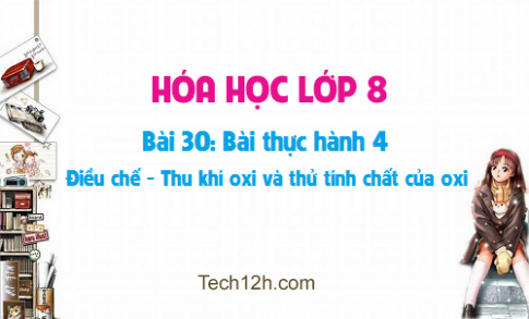 Giải bài 30 hóa học 8: Bài thực hành 4: Điều chế Thu khí oxi và thử tính chất của oxi 