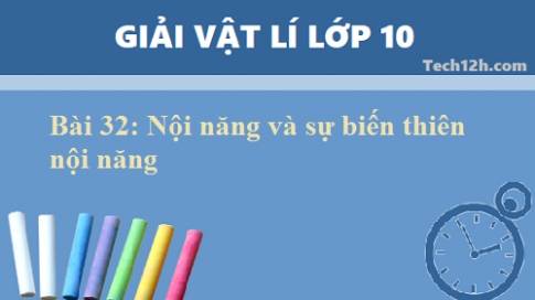 Giải bài 32 vật lí 10: Nội năng và sự biến thiên nội năng sgk vật lí 10 trang 170