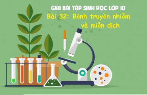 Giải bài 32 sinh 10: Bệnh truyền nhiễm và miễn dịch