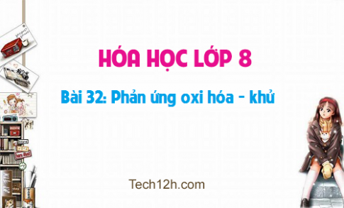 Giải bài 32 hóa học 8: Phản ứng oxi hóa khử