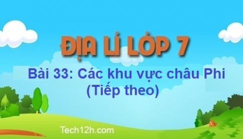 Bài 33: Các khu vực châu Phi (Tiếp theo)