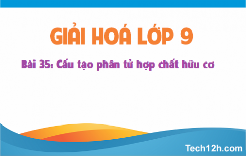 Giải bài 35 hóa học 9: Cấu tạo phân tử hợp chất hữu cơ