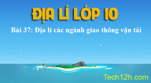 Bài 37: Địa lí các ngành giao thông vận tải