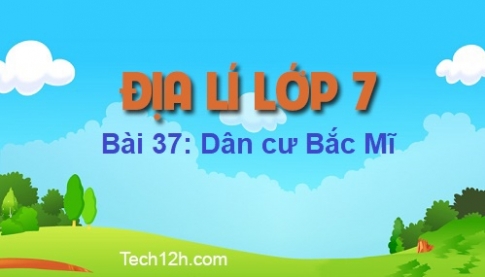 Bài 37: Dân cư Bắc Mĩ