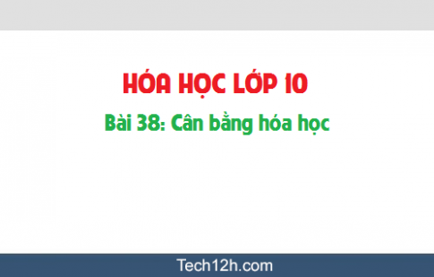 Giải bài 38 hóa học 10: Cân bằng hóa học