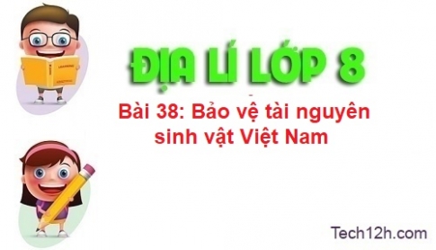 Bài 38: Bảo vệ tài nguyên sinh vật Việt Nam