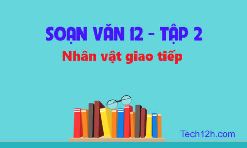 Soạn văn bài: Nhân vật giao tiếp