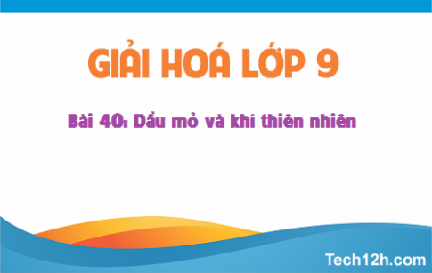 Giải bài 40 hoá học 9: Dầu mỏ và khí thiên nhiên