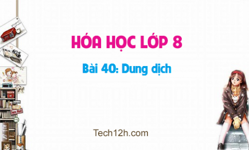 Giải bài 40 hóa học 8: Dung dịch