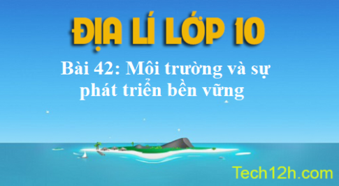 Bài 42: Môi trường và sự phát triển bền vững