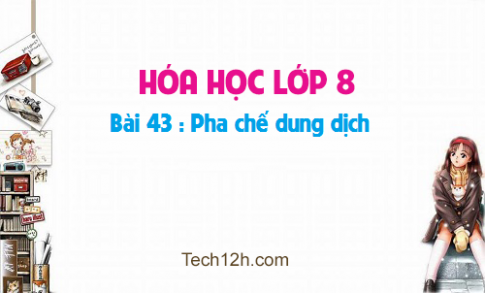 Giải bài 43 hóa học 8: Pha chế dung dịch