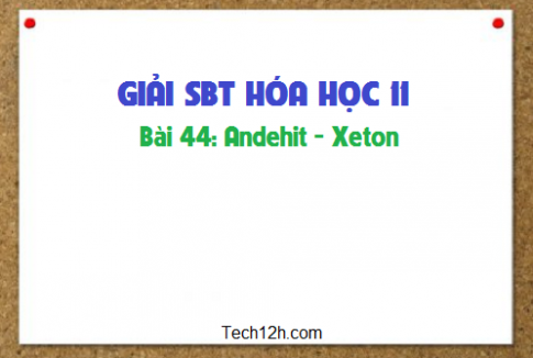 Giải SBT hóa 11 bài 44: Andehit - Xeton trang 64