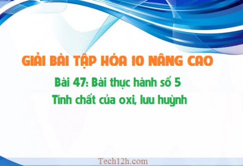 Giải bài thực hành số 5 hóa 10 nâng cao: Tính chất của oxi, lưu huỳnh sgk trang 192