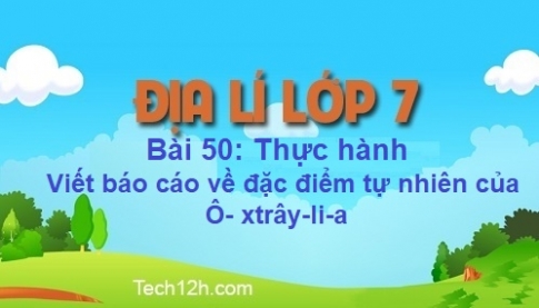 Bài 50: Thực hành viết báo cáo về đặc điểm tự nhiên của Ô-xtrây-li-a