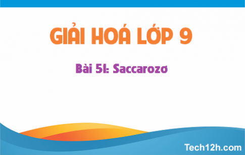 Giải bài 51 hóa học 9: Saccarozơ