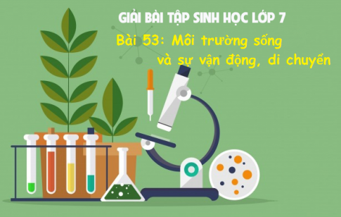 Giải bài 53 sinh 7: Môi trường và sự vận động, di chuyển