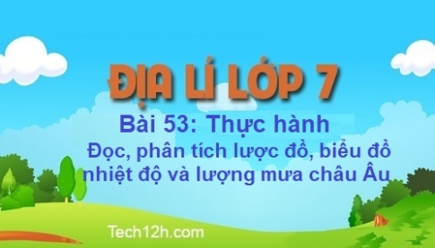 Bài 53: Thực hành. Đọc, phân tích lược đồ, biểu đồ nhiệt độ và lượng mưa châu Âu