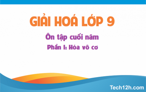 Giải bài 56 hóa học 9: Ôn tập cuối năm Phần 1