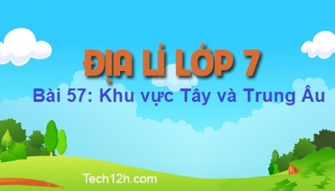 Bài 57: Khu vực Tây và Trung Âu