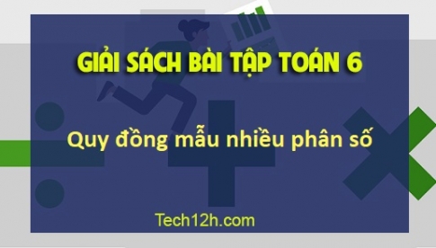 Sbt toán 6 tập 2 bài 5: Quy đồng mẫu nhiều phân số Trang 12