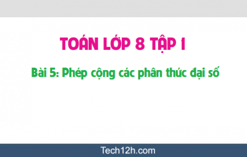 Giải bài 5: Phép cộng các phân thức đại số sgk Toán 8 tập 1 Trang 44 48