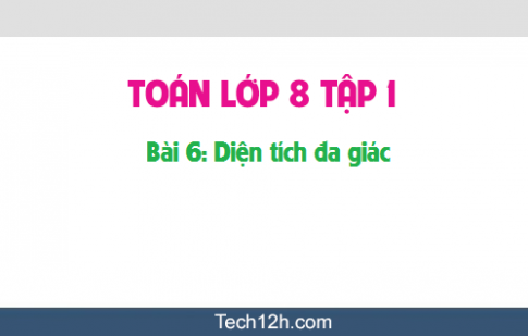 Giải bài 6: Diện tích đa giác sgk Toán 8 tập 1 Trang 129 131