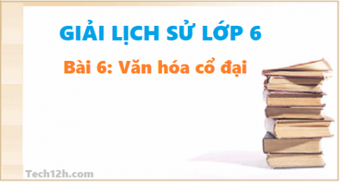 Bài 6: Văn hóa cổ đại Trang 16 lịch sử 6