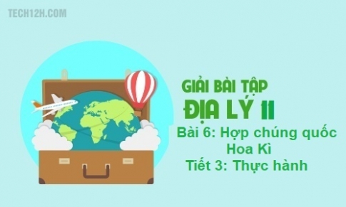 Bài 6: Thực hành tìm hiểu sự phân hóa lãnh thổ sản xuất của Hoa Kì