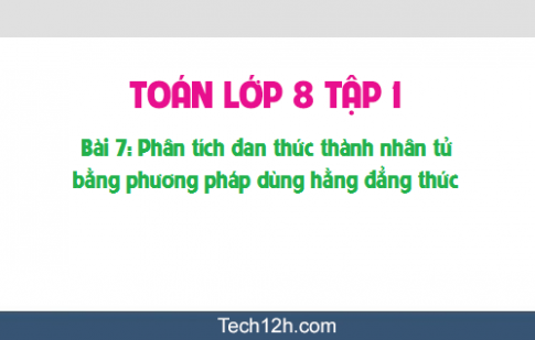 Giải bài 7: Phân tích đa thức thành nhân tử bằng phương pháp dùng hằng đẳng thức sgk Toán đại 8 tập 1 Trang 19 21