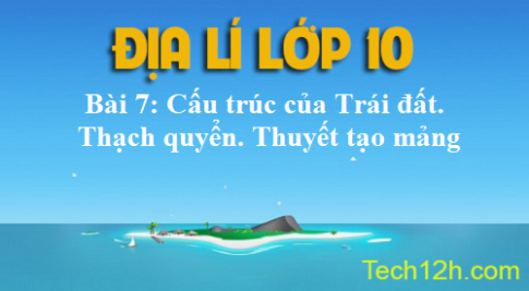 Bài 7: Cấu trúc của Trái Đất. Thạch quyển. Thuyết kiến tạo mảng Địa lí 10 trang 25