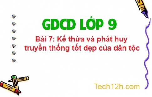 Bài 7: Kế thừa và phát huy truyền thống tốt đẹp của dân tộc