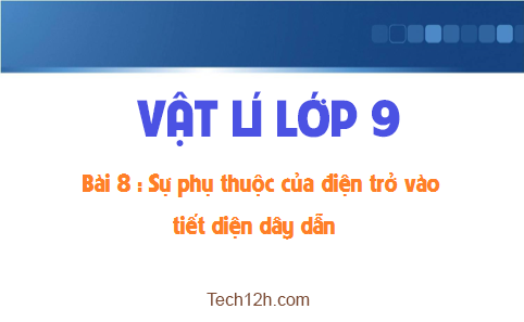 Giải bài 8 vật lí 9: Sự phụ thuộc của điện trở vào tiết diện dây dẫn