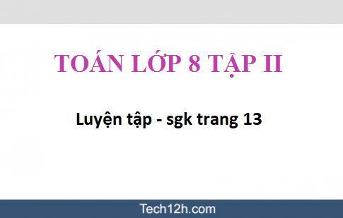 Giải bài Luyện tập sgk Toán 8 tập 2 trang 13