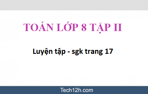 Giải bài Luyện tập sgk Toán 8 tập 2 trang 17