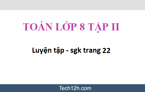 Giải bài Luyện tập sgk Toán 8 tập 2 trang 22