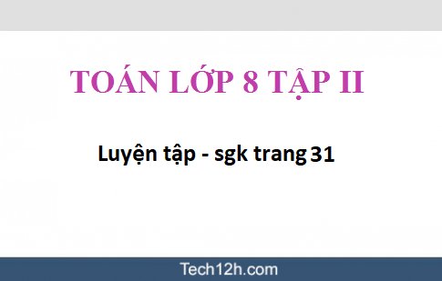 Giải bài Luyện tập sgk Toán 8 tập 2 trang 31