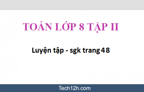 Giải bài Luyện tập sgk Toán 8 tập 2 trang 48