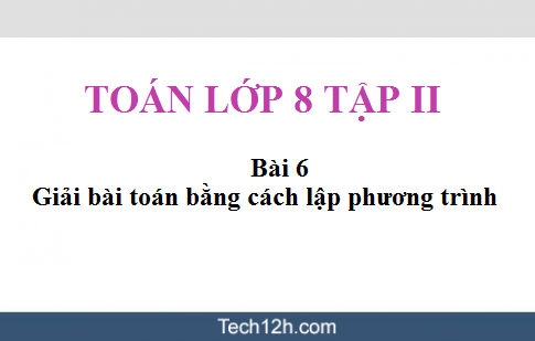 Toán đại 8 tập 2 Bài 6: Giải bài toán bằng cách lập phương trình sgk trang 24