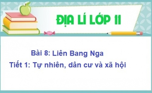 Bài 8: Liên bang Nga (tự nhiên, dân cư và xã hội)