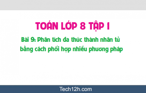 Giải bài 9: Phân tích đa thức thành nhân tử bằng cách phối hợp nhiều phương pháp sgk Toán đại 8 tập 1 Trang 23 25