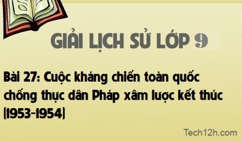 Giải bài 27: Cuộc kháng chiến toàn quốc chống thực dân Pháp xâm lược kết thúc (1953-1954)