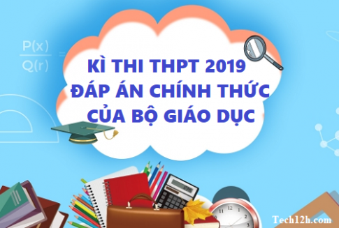 Thi THPTQG 2019: Đáp án chính thức của Bộ Giáo dục tất cả các môn