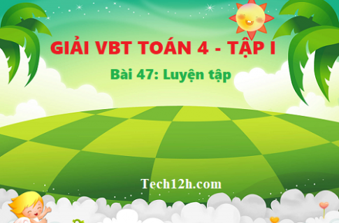 Giải vở bài tập toán 4 trang 55 bài 47: Luyện tập