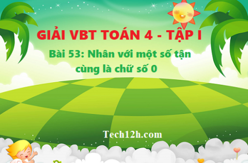 Giải vở bài tập toán 4 trang 63 bài 53: Nhân với số tận cùng là chữ số 0