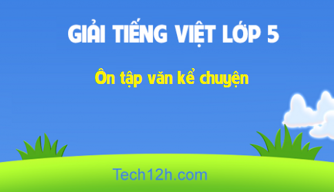 Giải bài Tập làm văn: Ôn tập văn kể chuyện