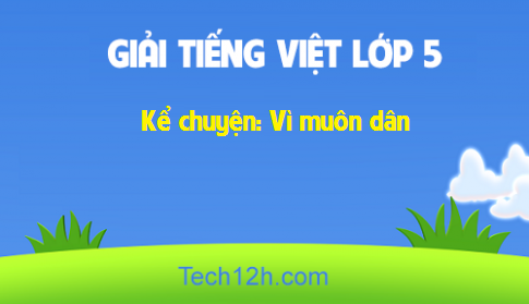 Giải bài Kể chuyện: Vì muôn dân