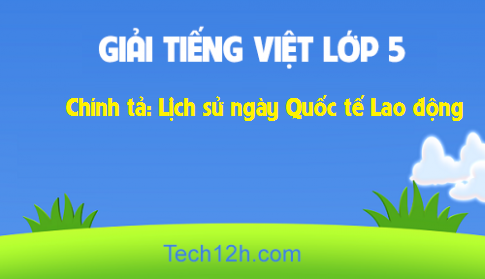 Giải bài Chính tả: Lịch sử ngày Quốc tế Lao động